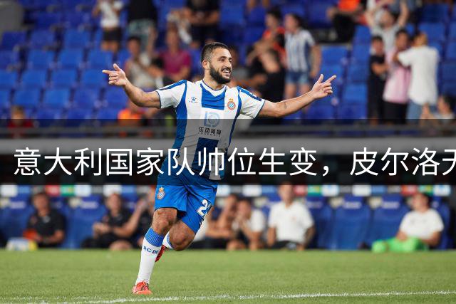 意大利国家队帅位生变，皮尔洛无缘执教或引发管理层动荡