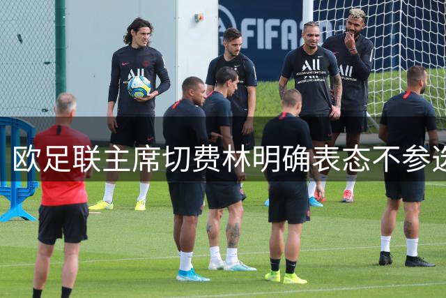 欧足联主席切费林明确表态不参选国际足联主席