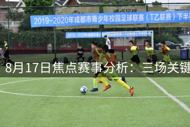 8月17日焦点赛事分析：三场关键对决前瞻